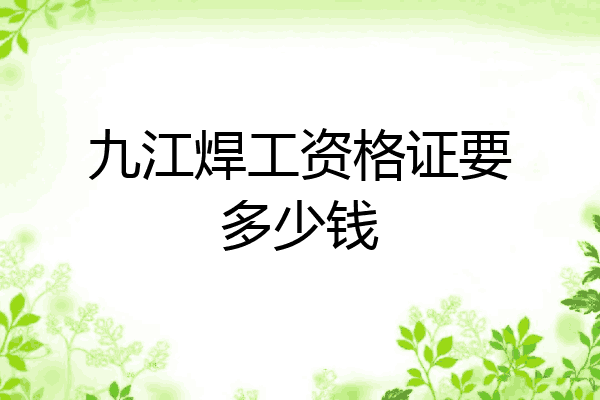 九江焊工资格证要多少钱