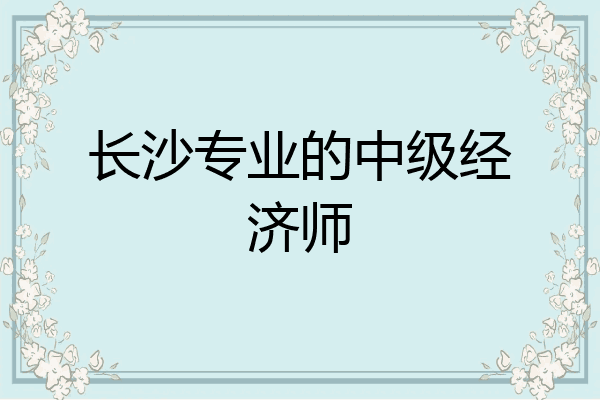 长沙专业的中级经济师