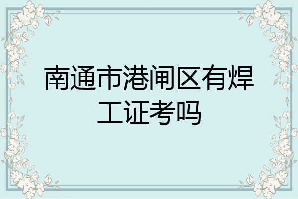 南通市港闸区有焊工证考吗