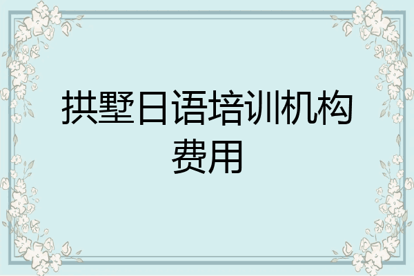 拱墅日语培训机构费用