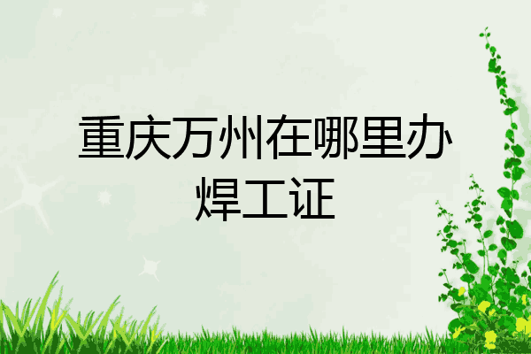 重庆万州在哪里办焊工证