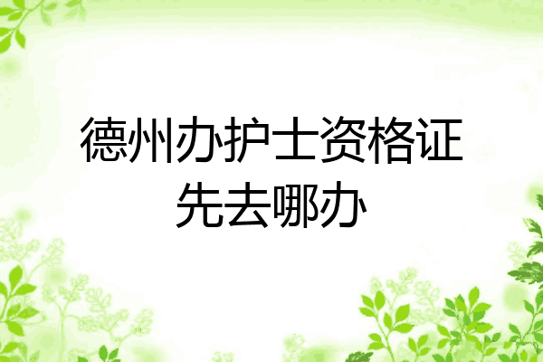 德州办护士资格证先去哪办