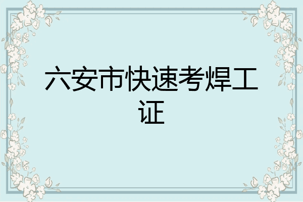 六安市快速考焊工证