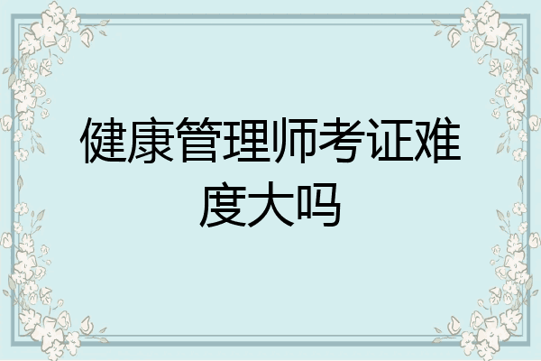健康管理师考证难度大吗