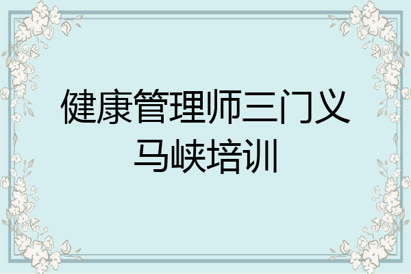 健康管理师三门义马峡培训
