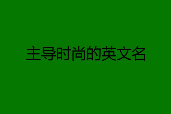 主导时尚的英文名