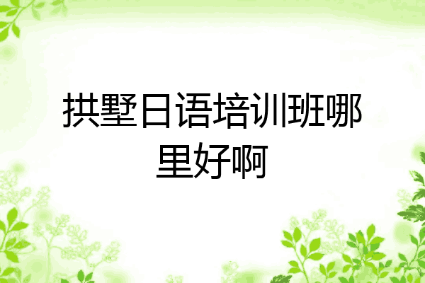 拱墅日语培训班哪里好啊