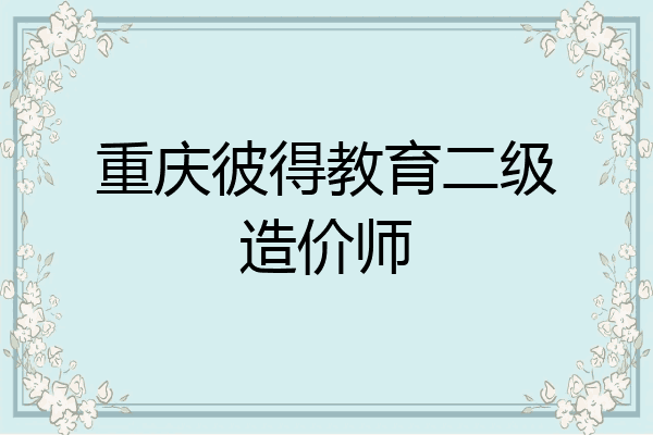 重庆彼得教育二级造价师