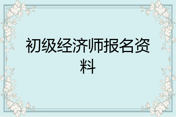 初级经济师报名资料