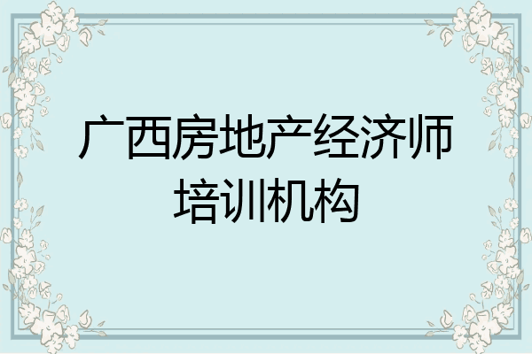 广西房地产经济师培训机构