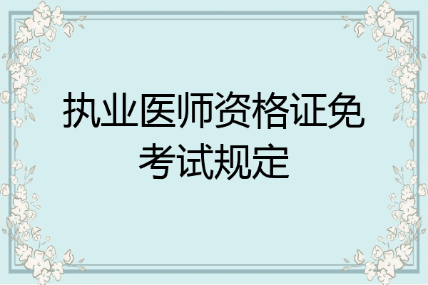 执业医师资格证免考试规定