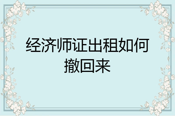 经济师证出租如何撤回来