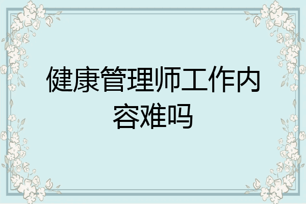 健康管理师工作内容难吗