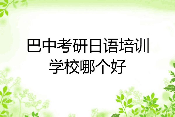 巴中考研日语培训学校哪个好
