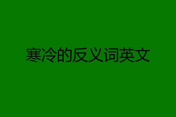 寒冷的反义词英文