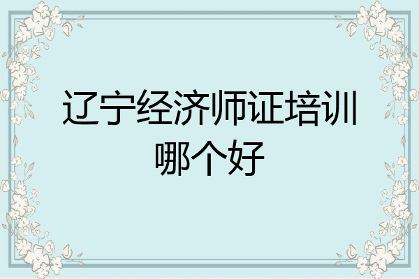 辽宁经济师证培训哪个好
