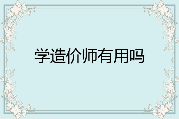 学造价师有用吗