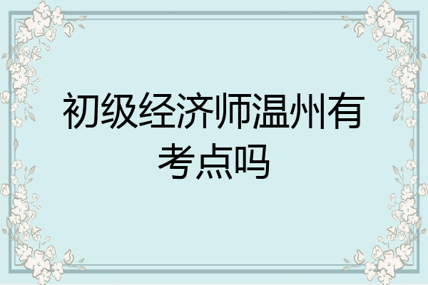 初级经济师温州有考点吗
