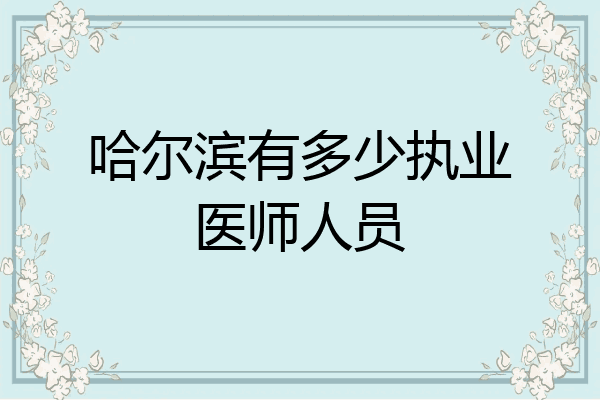 哈尔滨有多少执业医师人员