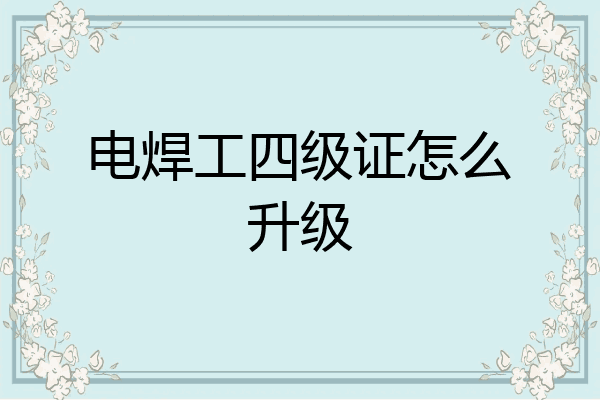 电焊工四级证怎么升级