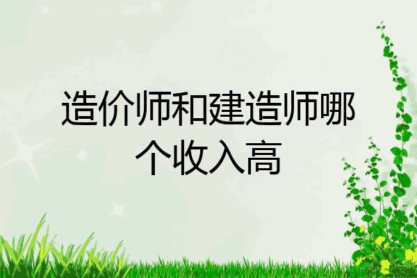 造价师和建造师哪个收入高