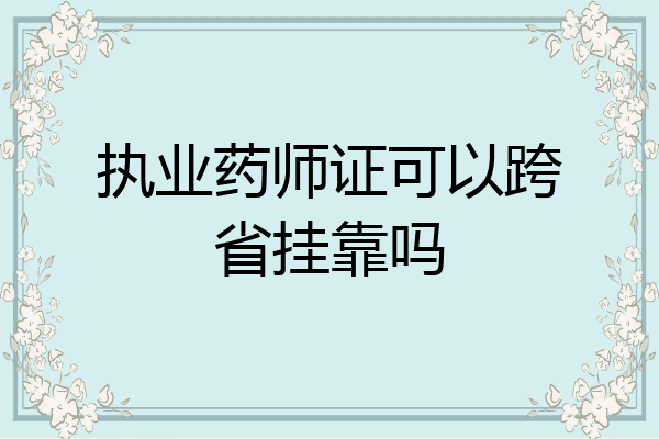 执业药师证可以跨省挂靠吗