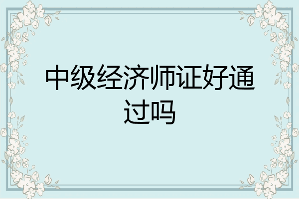 中级经济师证好通过吗