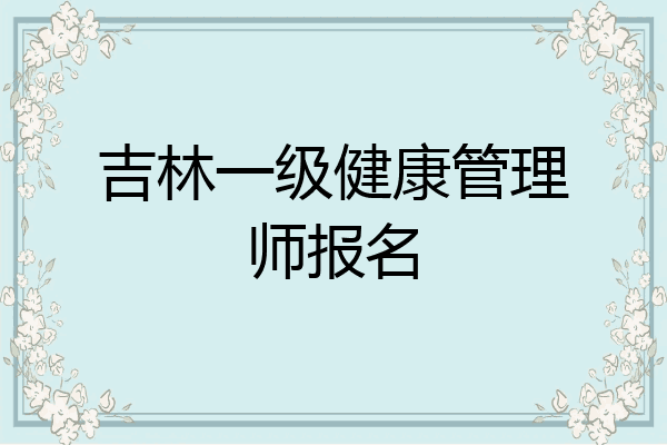吉林一级健康管理师报名