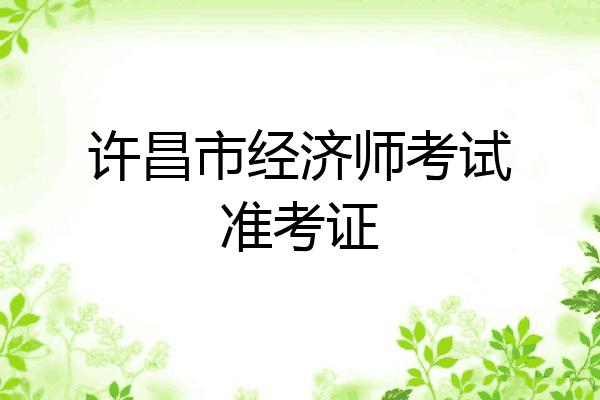 许昌市经济师考试准考证