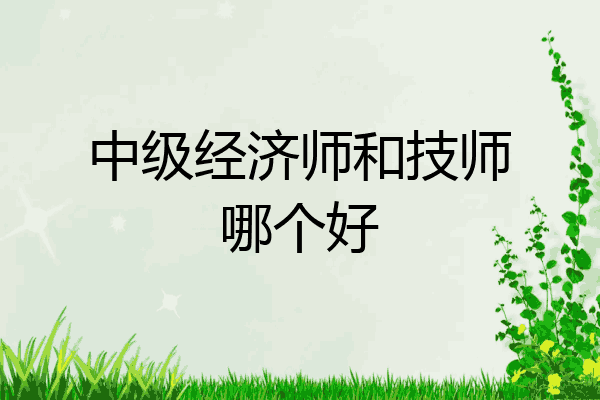 中级经济师和技师哪个好