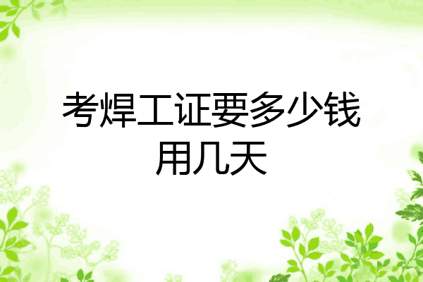 考焊工证要多少钱用几天