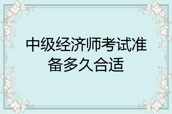 中级经济师考试准备多久合适