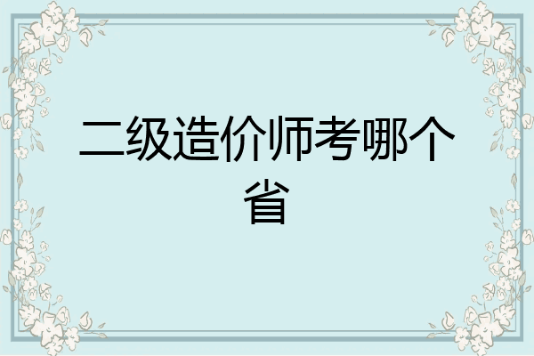 二级造价师考哪个省