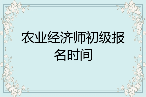 农业经济师初级报名时间