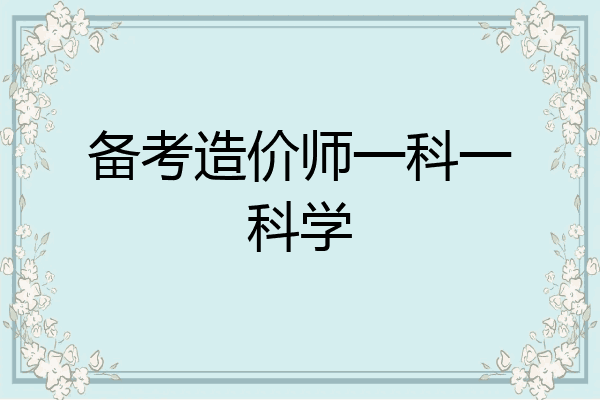 备考造价师一科一科学