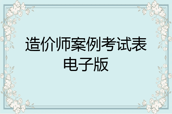 造价师案例考试表电子版
