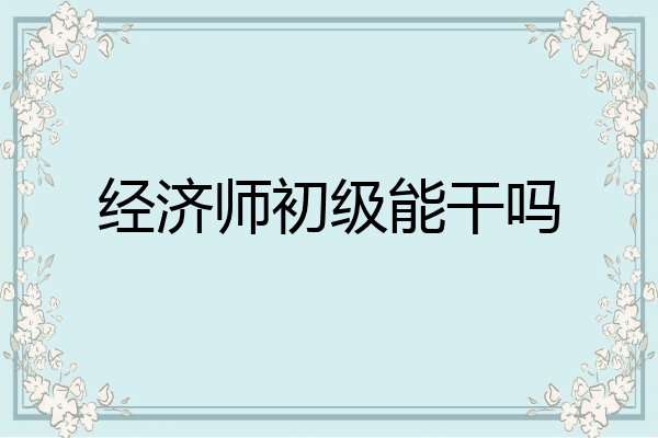 经济师初级能干吗