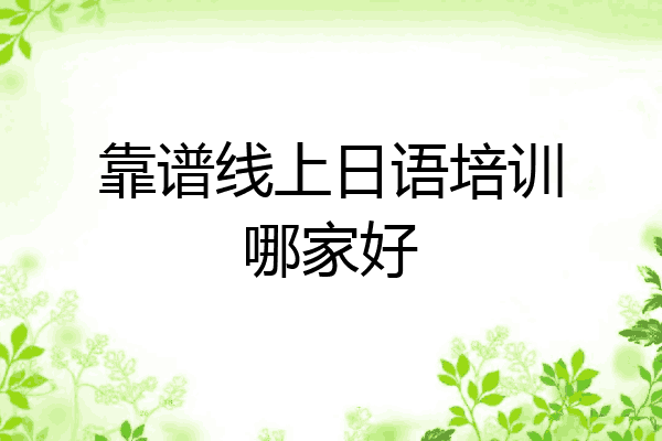 靠谱线上日语培训哪家好
