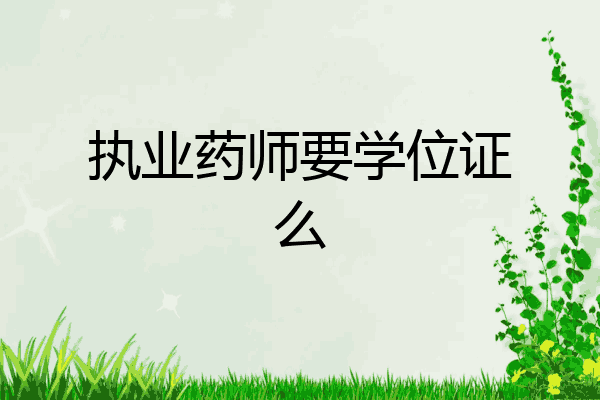 执业药师要学位证么