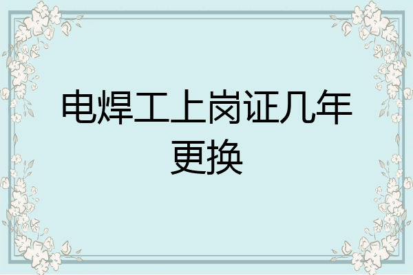 电焊工上岗证几年更换