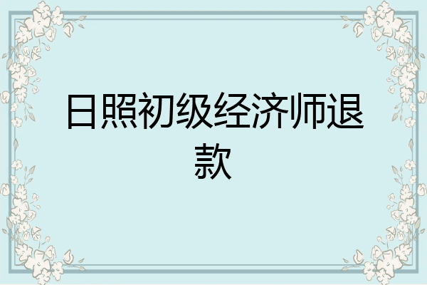 日照初级经济师退款