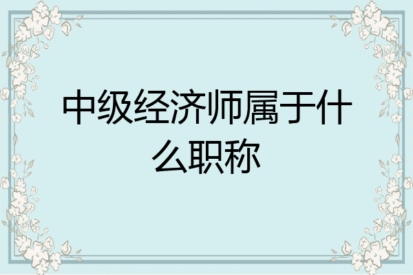 中级经济师属于什么职称