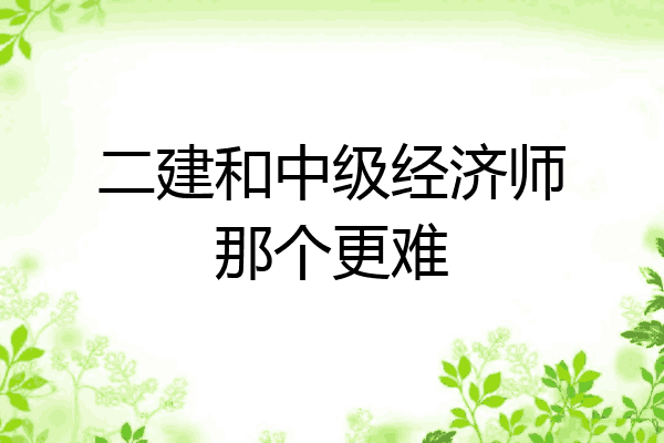 二建和中级经济师那个更难
