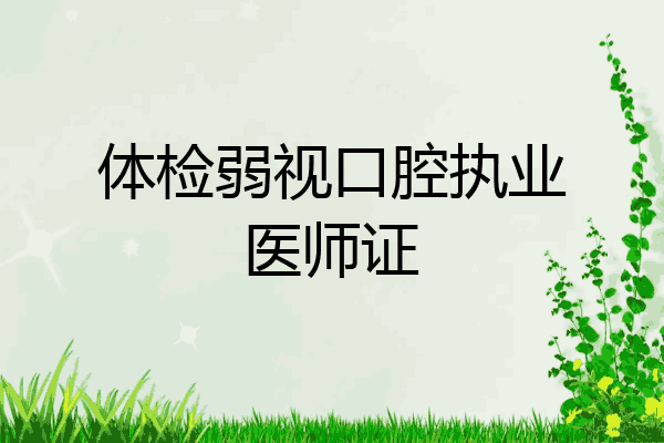 体检弱视口腔执业医师证