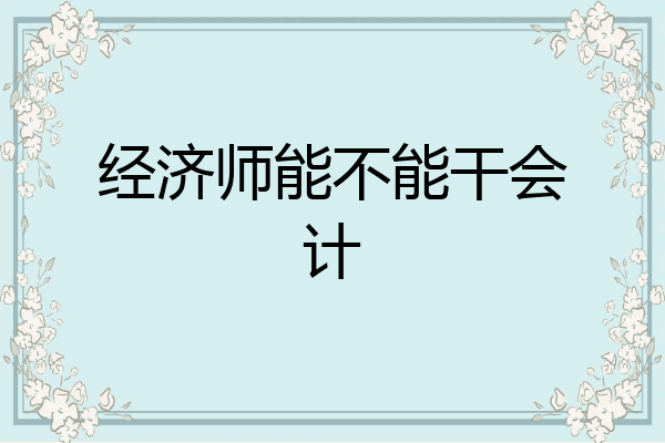 经济师能不能干会计