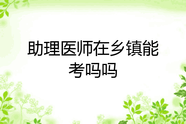 助理医师在乡镇能考吗吗