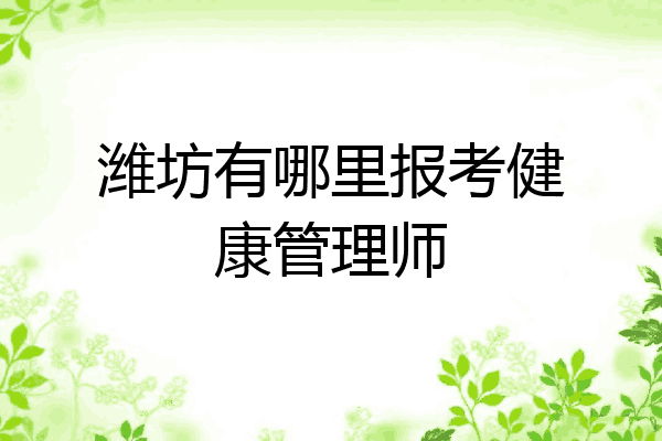 潍坊有哪里报考健康管理师