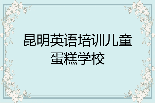 昆明英语培训儿童蛋糕学校
