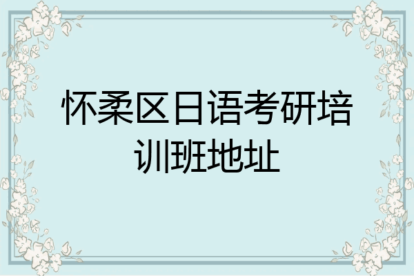 怀柔区日语考研培训班地址