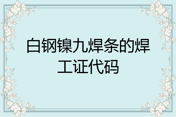 白钢镍九焊条的焊工证代码